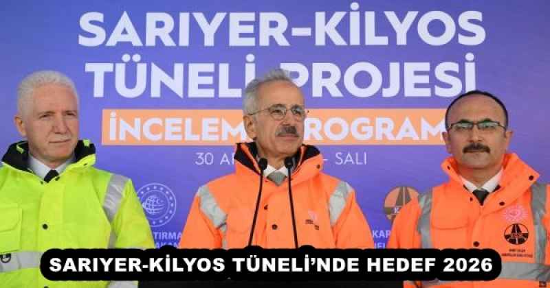 SARIYER-KİLYOS TÜNELİ’NDE HEDEF 2026