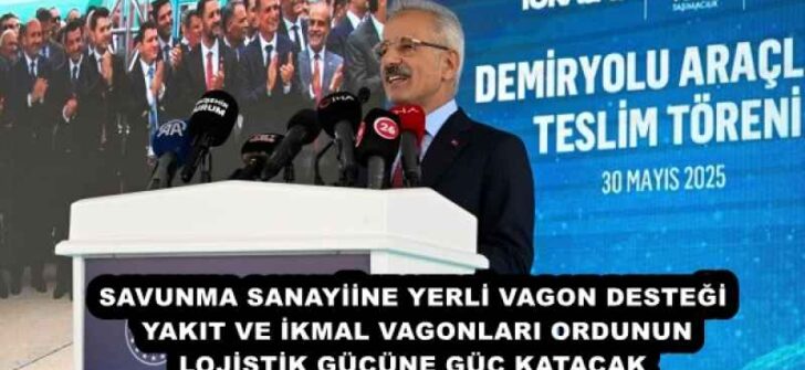 SAVUNMA SANAYİİNE YERLİ VAGON DESTEĞİ YAKIT VE İKMAL VAGONLARI ORDUNUN LOJİSTİK GÜCÜNE GÜÇ KATACAK