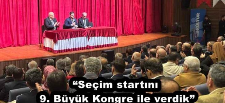 “Seçim startını 9. Büyük Kongre ile verdik”