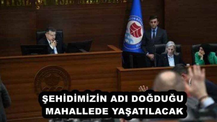 ŞEHİDİMİZİN ADI DOĞDUĞU MAHALLEDE YAŞATILACAK