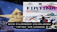 SEVGİ EVLERİNDEKİ ÇOÇUKLARIMIZ ‘’ FIRTINA’’ İÇİN SAHNEDE!