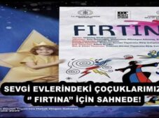SEVGİ EVLERİNDEKİ ÇOÇUKLARIMIZ ‘’ FIRTINA’’ İÇİN SAHNEDE!