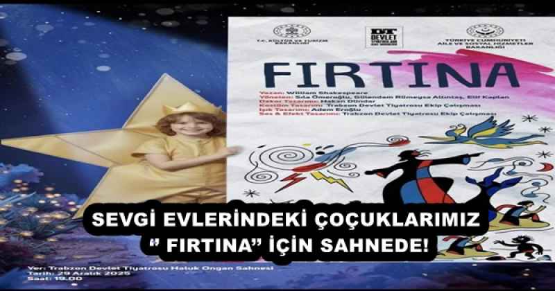 SEVGİ EVLERİNDEKİ ÇOÇUKLARIMIZ ‘’ FIRTINA’’ İÇİN SAHNEDE!