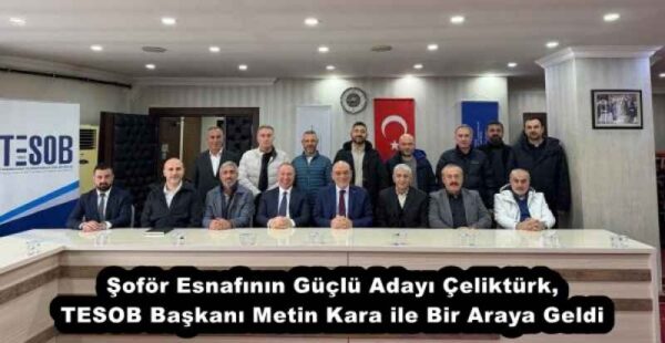 Şoför Esnafının Güçlü Adayı Çeliktürk, TESOB Başkanı Metin Kara ile Bir Araya Geldi