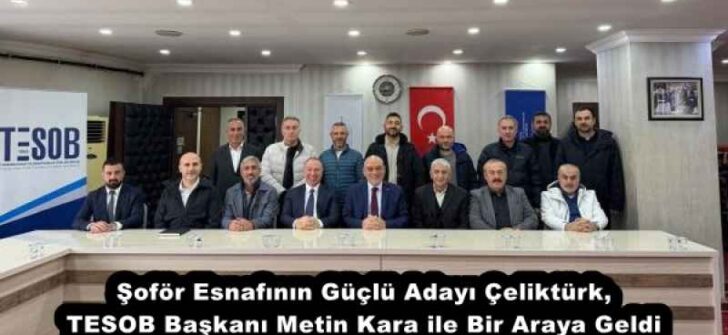Şoför Esnafının Güçlü Adayı Çeliktürk, TESOB Başkanı Metin Kara ile Bir Araya Geldi