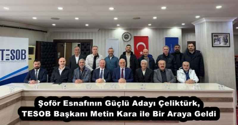 Şoför Esnafının Güçlü Adayı Çeliktürk, TESOB Başkanı Metin Kara ile Bir Araya Geldi