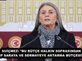 SUİÇMEZ: “BU BÜTÇE HALKIN SOFRASINDAN ALIP SARAYA VE SERMAYEYE AKTARMA BÜTÇESİDİR”