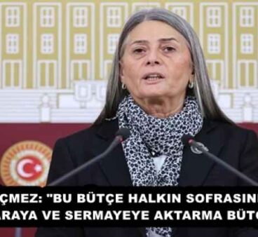 SUİÇMEZ: “BU BÜTÇE HALKIN SOFRASINDAN ALIP SARAYA VE SERMAYEYE AKTARMA BÜTÇESİDİR”