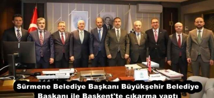 Sürmene Belediye Başkanı Büyükşehir Belediye Başkanı ile Başkent’te çıkarma yaptı