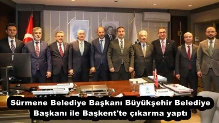 Sürmene Belediye Başkanı Büyükşehir Belediye Başkanı ile Başkent’te çıkarma yaptı