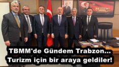 TBMM’de Gündem Trabzon… Turizm için bir araya geldiler!