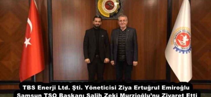 TBS Enerji Ltd. Şti. Yöneticisi Ziya Ertuğrul Emiroğlu Samsun TSO Başkanı Salih Zeki Murzioğlu’nu Ziyaret Etti