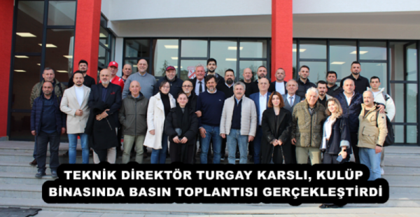 TEKNİK DİREKTÖR TURGAY KARSLI, KULÜP BİNASINDA BASIN TOPLANTISI GERÇEKLEŞTİRDİ