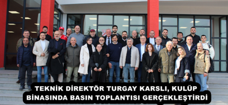 TEKNİK DİREKTÖR TURGAY KARSLI, KULÜP BİNASINDA BASIN TOPLANTISI GERÇEKLEŞTİRDİ