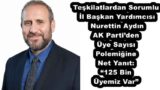 Teşkilatlardan Sorumlu İl Başkan Yardımcısı Nurettin Aydın AK Parti’den Üye Sayısı Polemiğine Net Yanıt: “125 Bin Üyemiz Var”