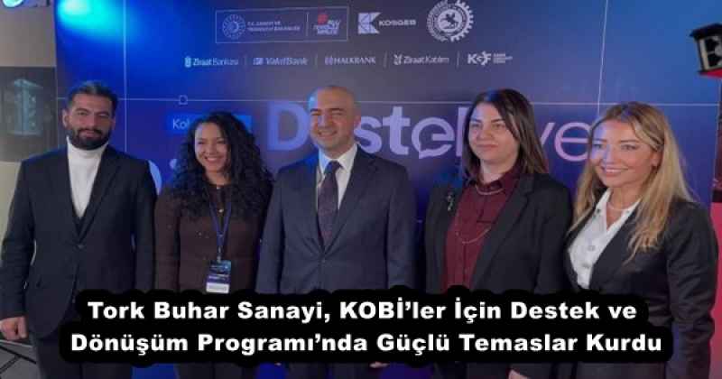 tork_buhar_sanayi_kobiler_icin_destek_ve_donusum_programinda_guclu_temaslar_kurdu_h56169_08551 Tork Buhar Sanayi, KOBİ’ler İçin Destek ve Dönüşüm Programı’nda Güçlü Temaslar Kurdu