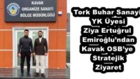 Tork Buhar Sanayi YK Üyesi Ziya Ertuğrul Emiroğlu’ndan Kavak OSB’ye Stratejik Ziyaret
