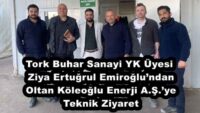 Tork Buhar Sanayi YK Üyesi Ziya Ertuğrul Emiroğlu’ndan Oltan Köleoğlu Enerji A.Ş.’ye Teknik Ziyaret