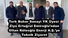 Tork Buhar Sanayi YK Üyesi Ziya Ertuğrul Emiroğlu’ndan Oltan Köleoğlu Enerji A.Ş.’ye Teknik Ziyaret