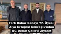 Tork Buhar Sanayi YK Üyesi Ziya Ertuğrul Emiroğlu’ndan UG Demir Çelik’e Ziyaret
