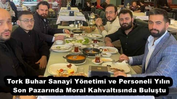 Tork Buhar Sanayi Yönetimi ve Personeli Yılın Son Pazarında Moral Kahvaltısında Buluştu