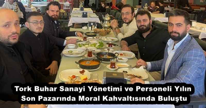 Tork Buhar Sanayi Yönetimi ve Personeli Yılın Son Pazarında Moral Kahvaltısında Buluştu