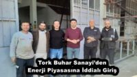 Tork Buhar Sanayi’den Enerji Piyasasına İddialı Giriş
