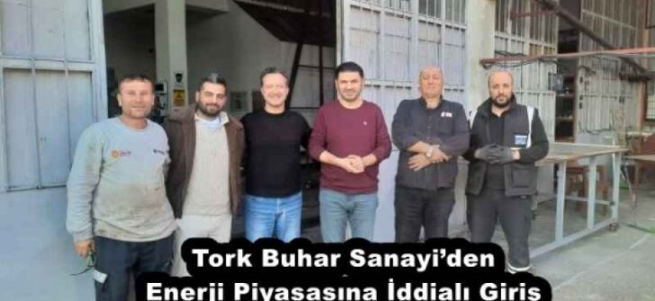 Tork Buhar Sanayi’den Enerji Piyasasına İddialı Giriş