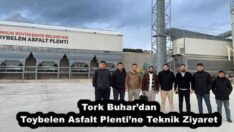 Tork Buhar’dan Toybelen Asfalt Plenti’ne Teknik Ziyaret