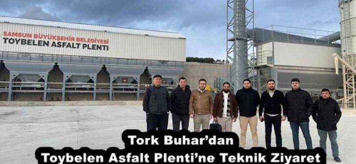 Tork Buhar’dan Toybelen Asfalt Plenti’ne Teknik Ziyaret