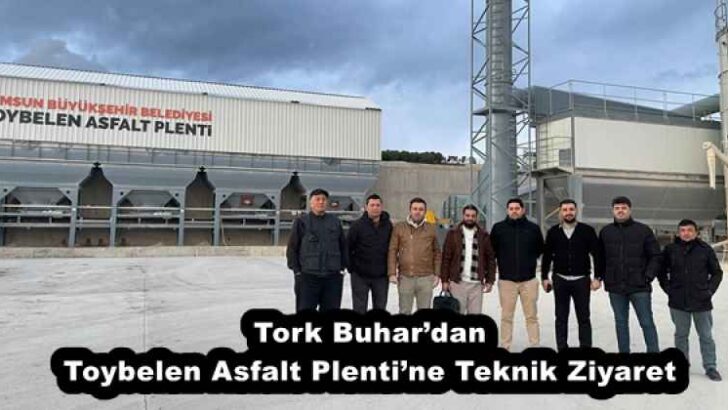 Tork Buhar’dan Toybelen Asfalt Plenti’ne Teknik Ziyaret