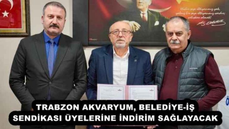 TRABZON AKVARYUM, BELEDİYE-İŞ SENDİKASI ÜYELERİNE İNDİRİM SAĞLAYACAK 