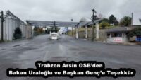 Trabzon Arsin OSB’den Bakan Uraloğlu ve Başkan Genç’e Teşekkür
