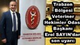 Trabzon  Bölgesi Veteriner Hekimler Odası Başkanı Erol SAYIN’dan son uyarı: