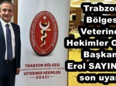 Trabzon  Bölgesi Veteriner Hekimler Odası Başkanı Erol SAYIN’dan son uyarı: