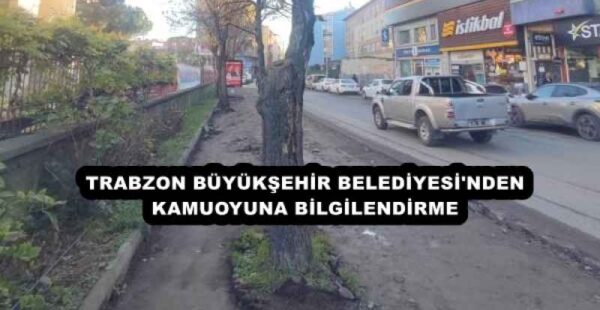 TRABZON BÜYÜKŞEHİR BELEDİYESİ’NDEN KAMUOYUNA BİLGİLENDİRME