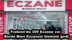 Trabzon’da 309 Eczane var  Bordo Mavi Eczanesi hizmete girdi