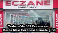 Trabzon’da 309 Eczane var  Bordo Mavi Eczanesi hizmete girdi