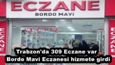 Trabzon’da 309 Eczane var  Bordo Mavi Eczanesi hizmete girdi