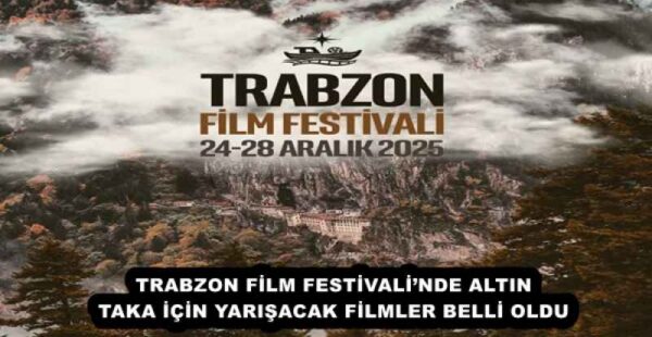 TRABZON FİLM FESTİVALİ’NDE ALTIN TAKA İÇİN YARIŞACAK FİLMLER BELLİ OLDU