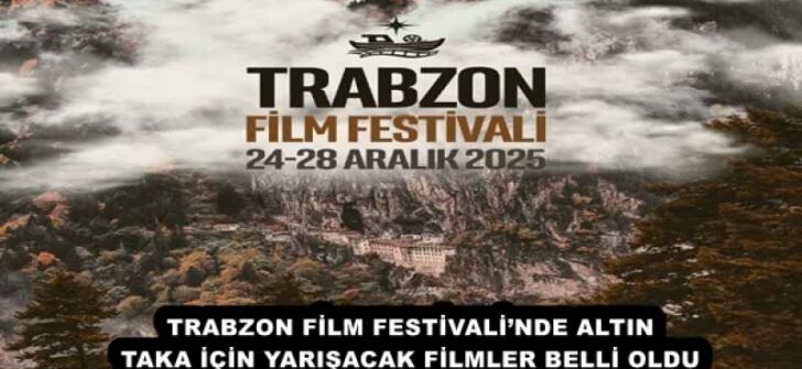 TRABZON FİLM FESTİVALİ’NDE ALTIN TAKA İÇİN YARIŞACAK FİLMLER BELLİ OLDU