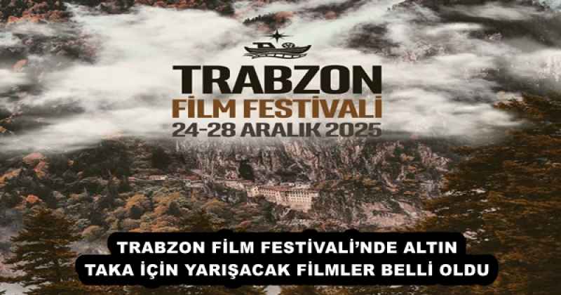 TRABZON FİLM FESTİVALİ’NDE ALTIN TAKA İÇİN YARIŞACAK FİLMLER BELLİ OLDU