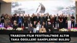 TRABZON FİLM FESTİVALİ’NDE ALTIN TAKA ÖDÜLLERİ SAHİPLERİNİ BULDU