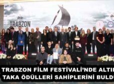 TRABZON FİLM FESTİVALİ’NDE ALTIN TAKA ÖDÜLLERİ SAHİPLERİNİ BULDU