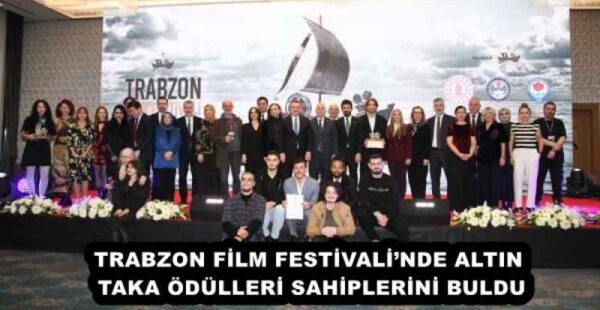 TRABZON FİLM FESTİVALİ’NDE ALTIN TAKA ÖDÜLLERİ SAHİPLERİNİ BULDU