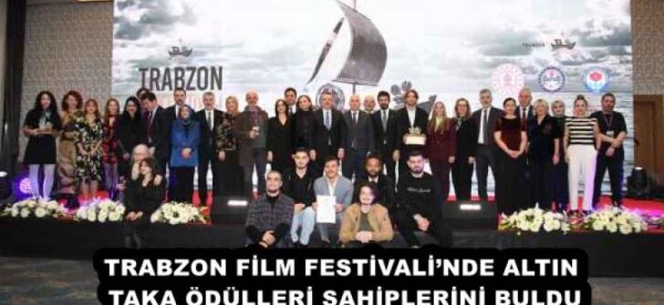 TRABZON FİLM FESTİVALİ’NDE ALTIN TAKA ÖDÜLLERİ SAHİPLERİNİ BULDU