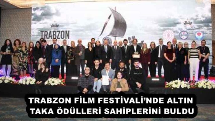 TRABZON FİLM FESTİVALİ’NDE ALTIN TAKA ÖDÜLLERİ SAHİPLERİNİ BULDU