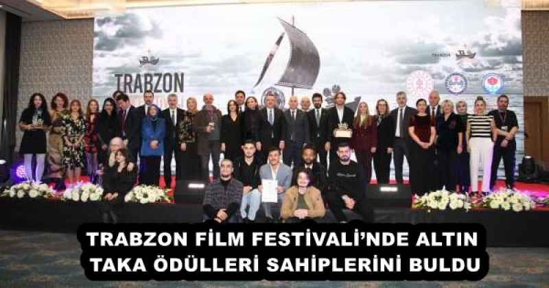 TRABZON FİLM FESTİVALİ’NDE ALTIN TAKA ÖDÜLLERİ SAHİPLERİNİ BULDU