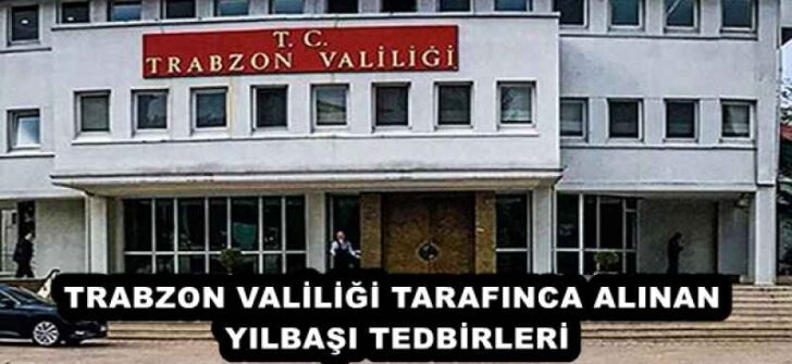 TRABZON VALİLİĞİ TARAFINCA ALINAN YILBAŞI TEDBİRLERİ