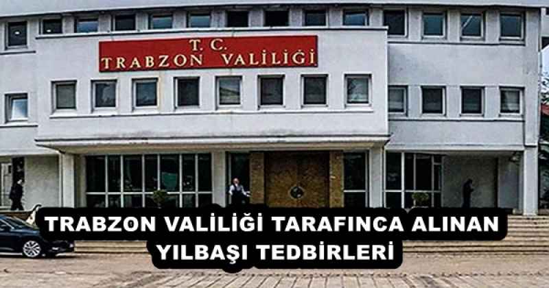 TRABZON VALİLİĞİ TARAFINCA ALINAN YILBAŞI TEDBİRLERİ